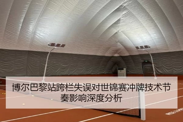 博尔巴黎站跨栏失误对世锦赛冲牌技术节奏影响深度分析